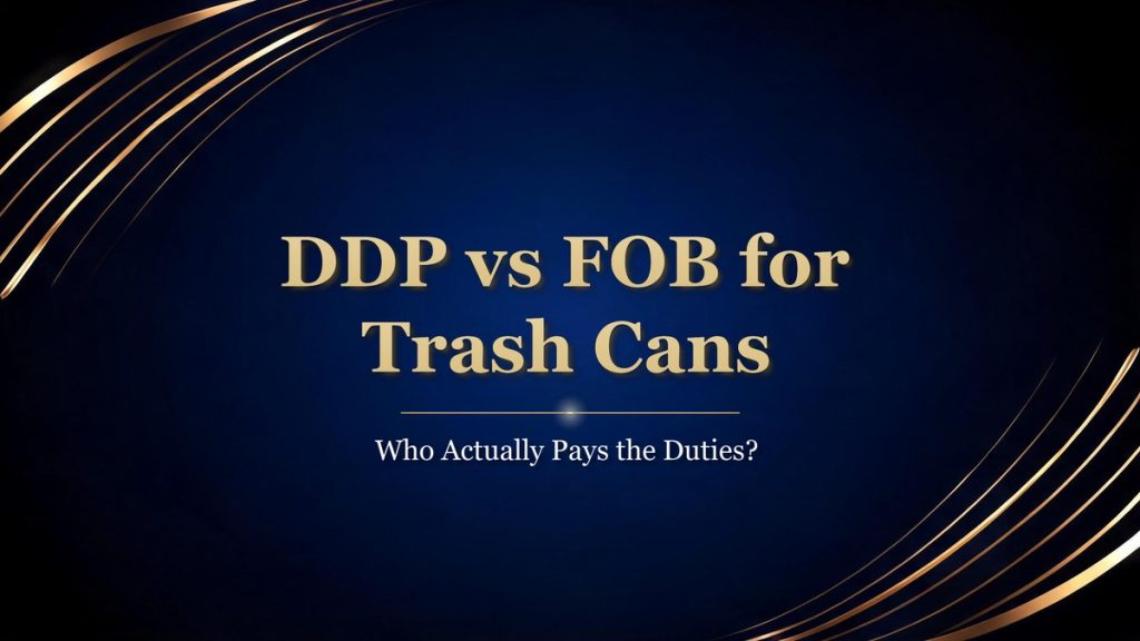 DDP vs FOB trash can import duties cover